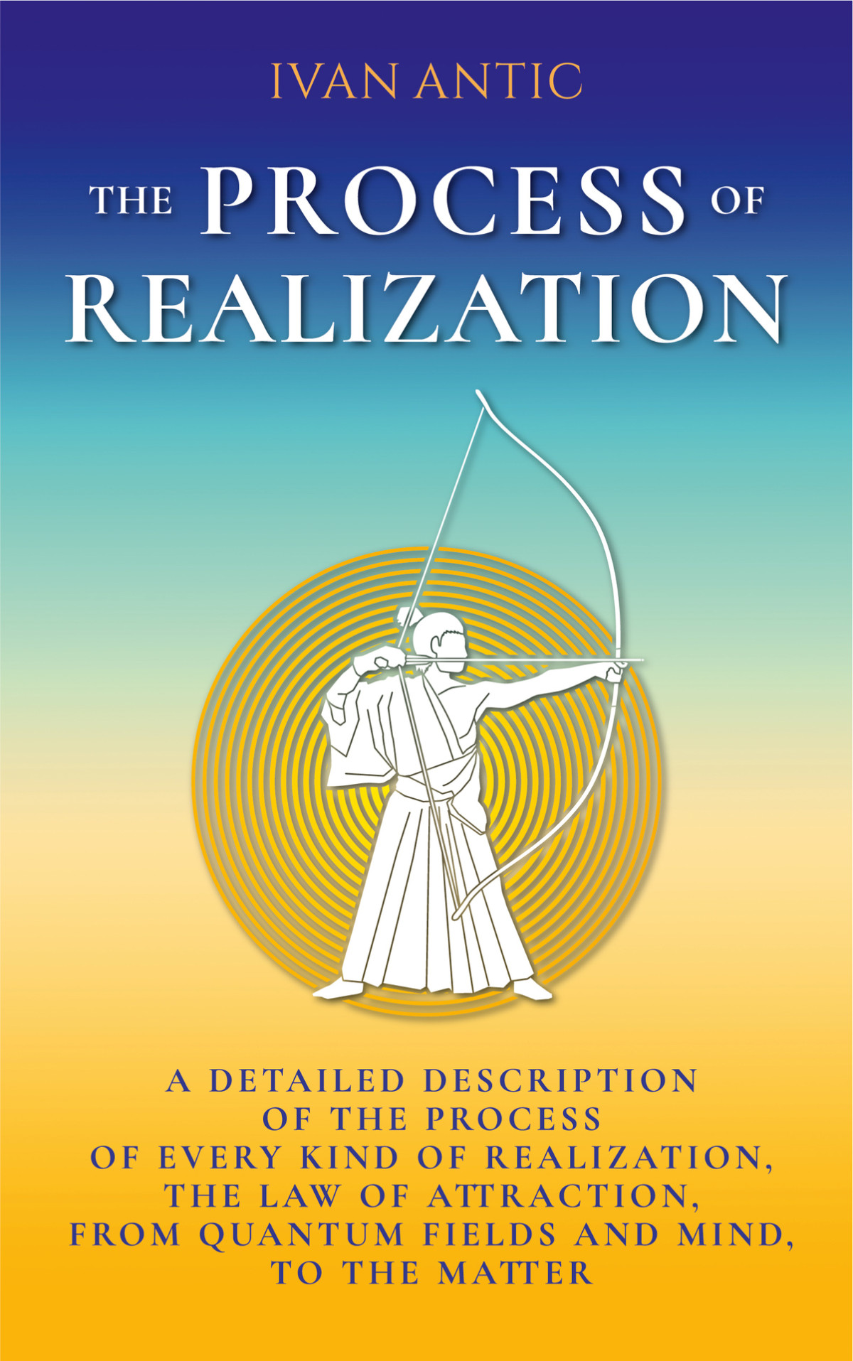 The Process Of Realization A Detailed Description Of The Process Of Every Kind Of Realization The Law Of Attraction From Quantum Fields And Mind To Existence Consciousness Bliss Book 6 Antic