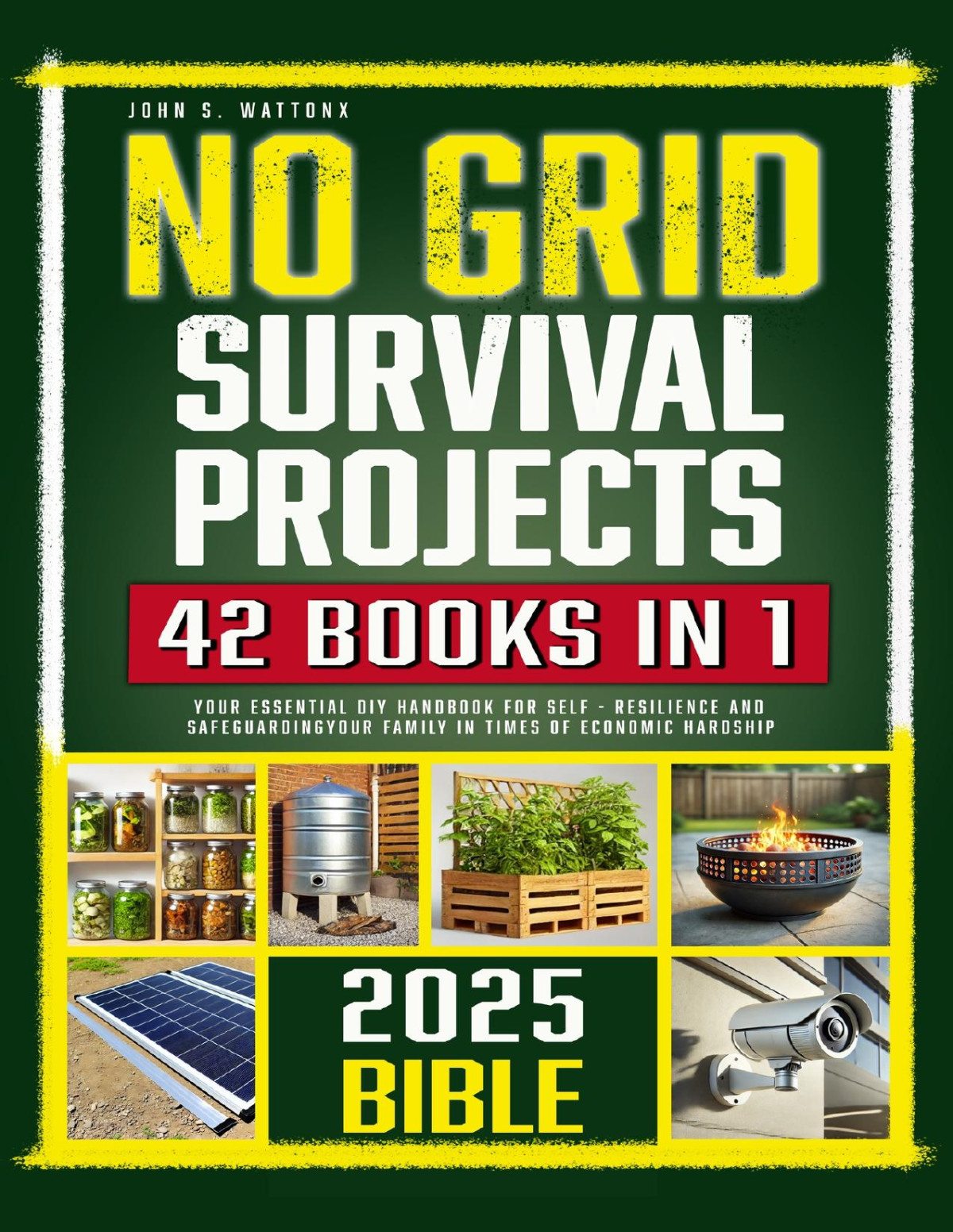 No Grid Survival Projects For Beginners Empower Yourself Kickstart A Yearround Selfsufficient Life With No Skills Required Practical Skills Sustainable Solutions And Strategies John S Wattonx