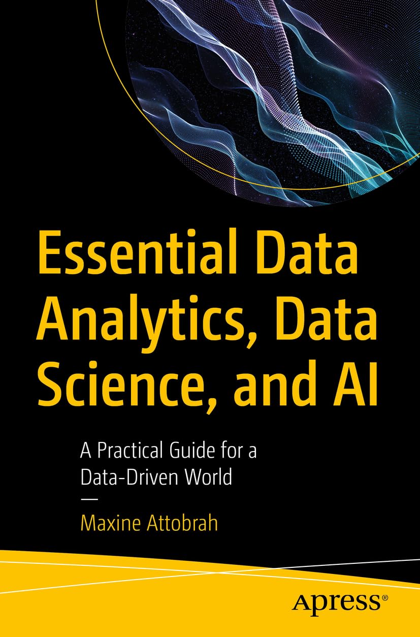 Essential Data Analytics Data Science And Ai A Practical Guide For A Datadriven World 1st Edition Maxine Attobrah