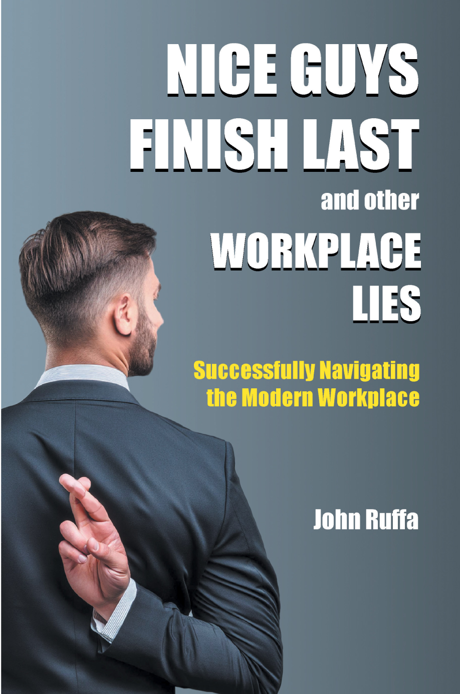 Nice Guys Finish Last And Other Workplace Lies 1st Edition John Ruffa