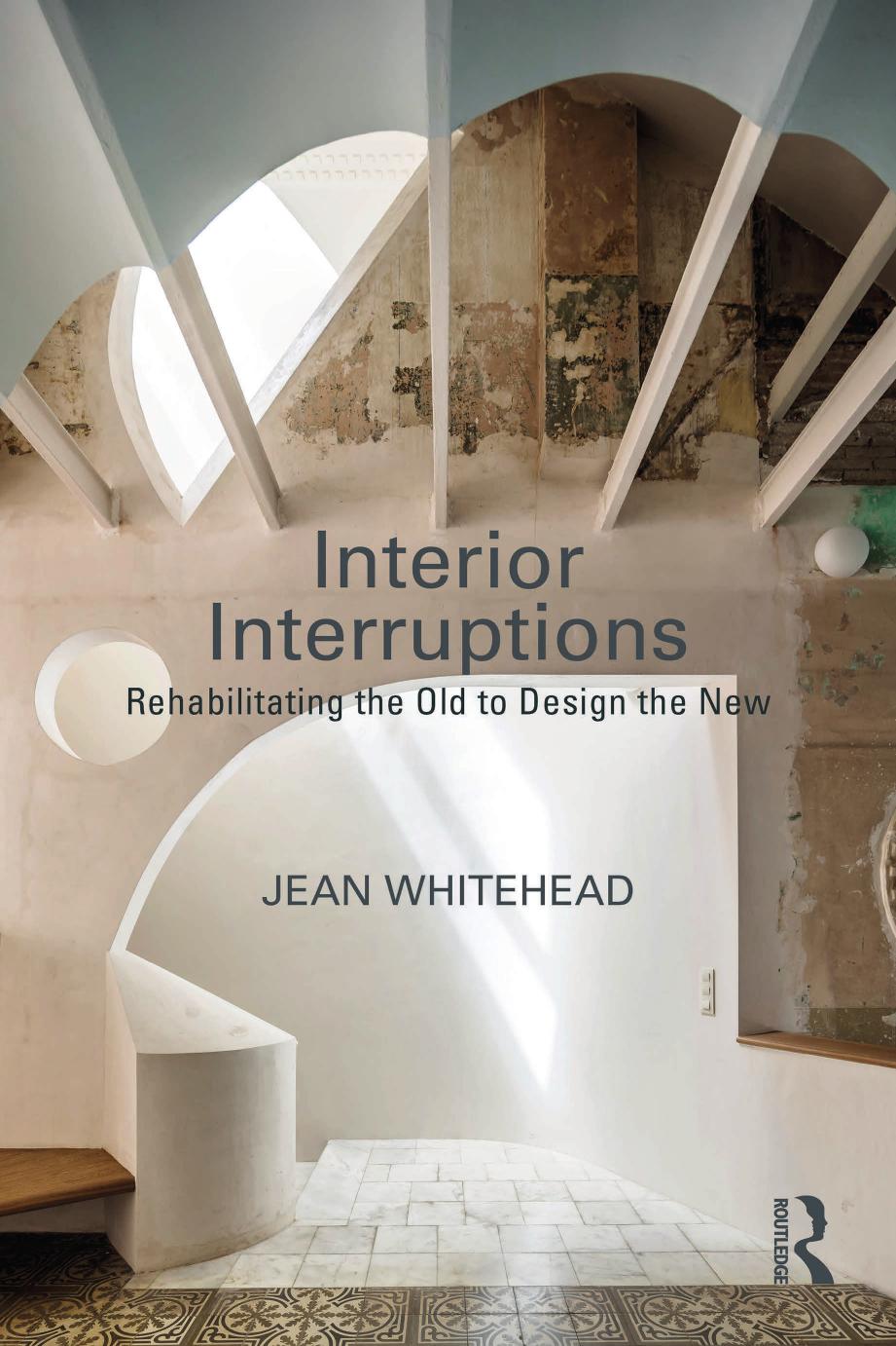 Interior Interruptions Rehabilitating The Old To Design The New Jean Whitehead