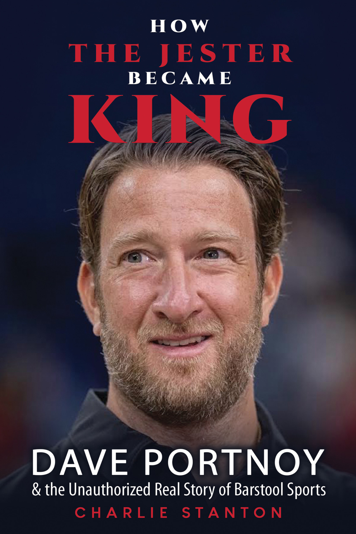 How The Jester Became King Dave Portnoy And The Unauthorized Real Story Of Barstool Sports Charlie Stanton