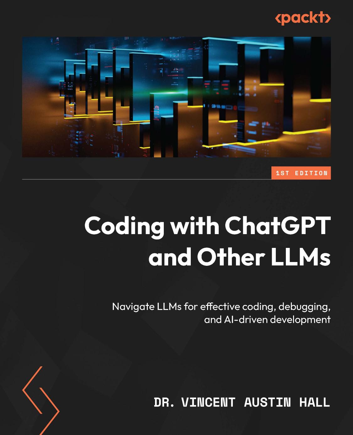 Coding With Chatgpt And Other Llms Navigate Llms For Effective Coding Debugging And Aidriven Development 1st Edition Dr Vincent Austin Hall