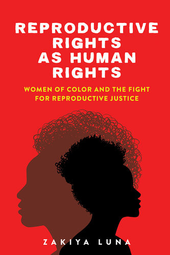 Reproductive Rights As Human Rights Women Of Color And The Fight For Reproductive Justice Zakiya Luna