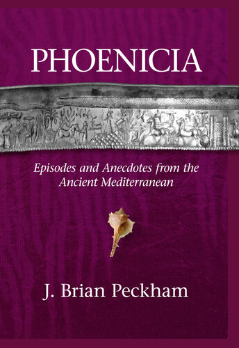 Phoenicia Episodes And Anecdotes From The Ancient Mediterranean Brian Peckham