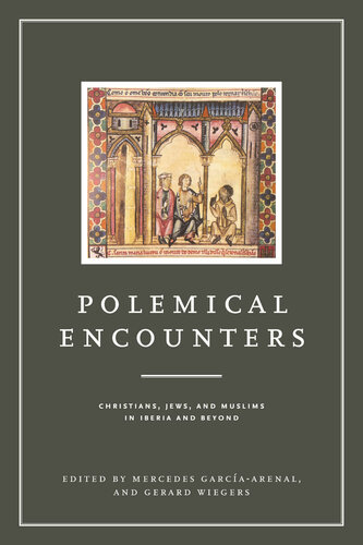 Polemical Encounters Christians Jews And Muslims In Iberia And Beyond Mercedes Garcaarenal