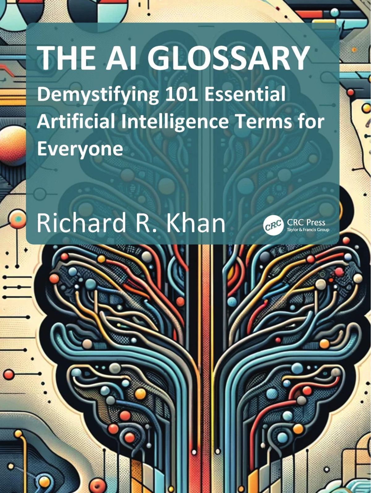 The Ai Glossary Demystifying 101 Essential Artificial Intelligence Terms For Everyone First Edition First Edition Richard R Khan