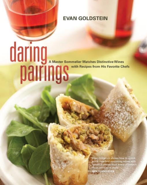 Daring Pairings A Master Sommelier Matches Distinctive Wines With Recipes From His Favorite Chefs Evan Goldstein
