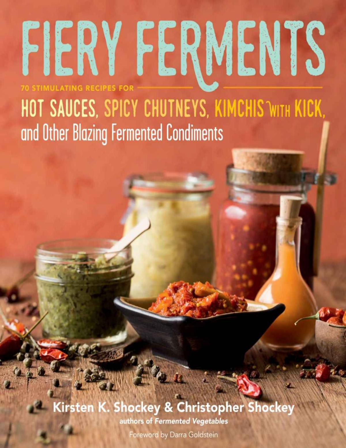 Fiery Ferments 70 Stimulating Recipes For Hot Sauces Spicy Chutneys Kimchis With Kick And Other Blazing Fermented Condiments Kirsten K Shockey Christopher Shockey