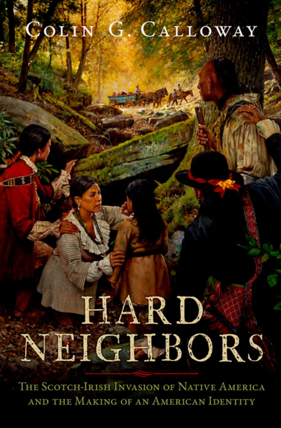 Hard Neighbors The Scotchirish Invasion Of Native America And The Making Of An American Identity Colin G Calloway