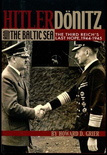 Hitler Donitz And The Baltic Sea The Third Reichs Last Hope 19441945 Howard D Grier