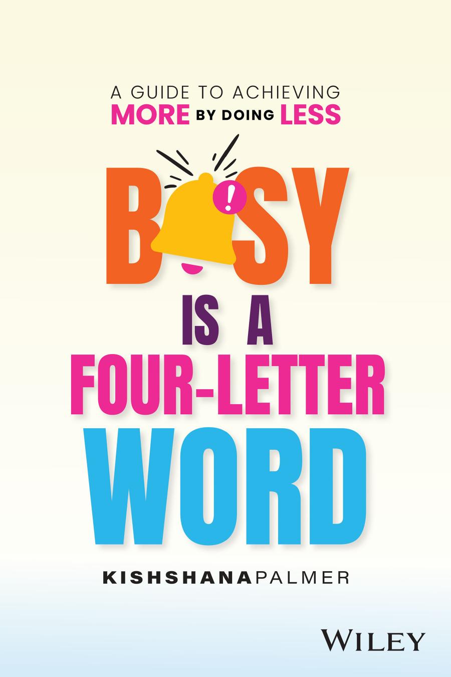 Busy Is A Fourletter Word A Guide To Achieving More By Doing Less First Edition Kishshana Palmer