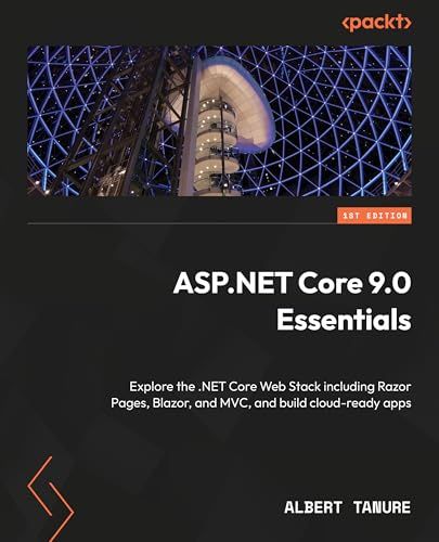 Aspnet Core 90 Essentials Explore The Net Core Web Stack Including Razor Pages Blazor And Mvc To Build Cloudready Apps 1st Edition Albert S Tanure