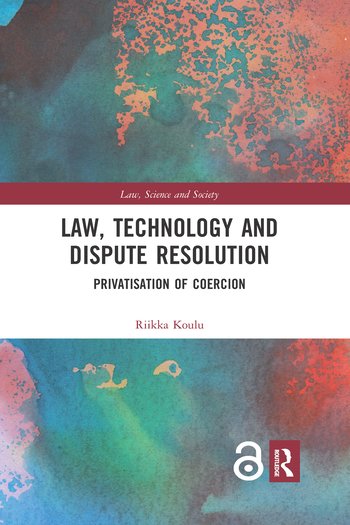 Law Technology And Dispute Resolution The Privatisation Of Coercion 1st Edition Riika Koulu