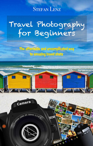 Travel Photography For Beginners The Affordable And Uncomplicated Way To Amazing Travel Shots Stefan Lenz