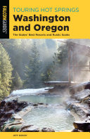 Touring Hot Springs Washington And Oregon The States Best Resorts And Rustic Soaks Jeff Birkby