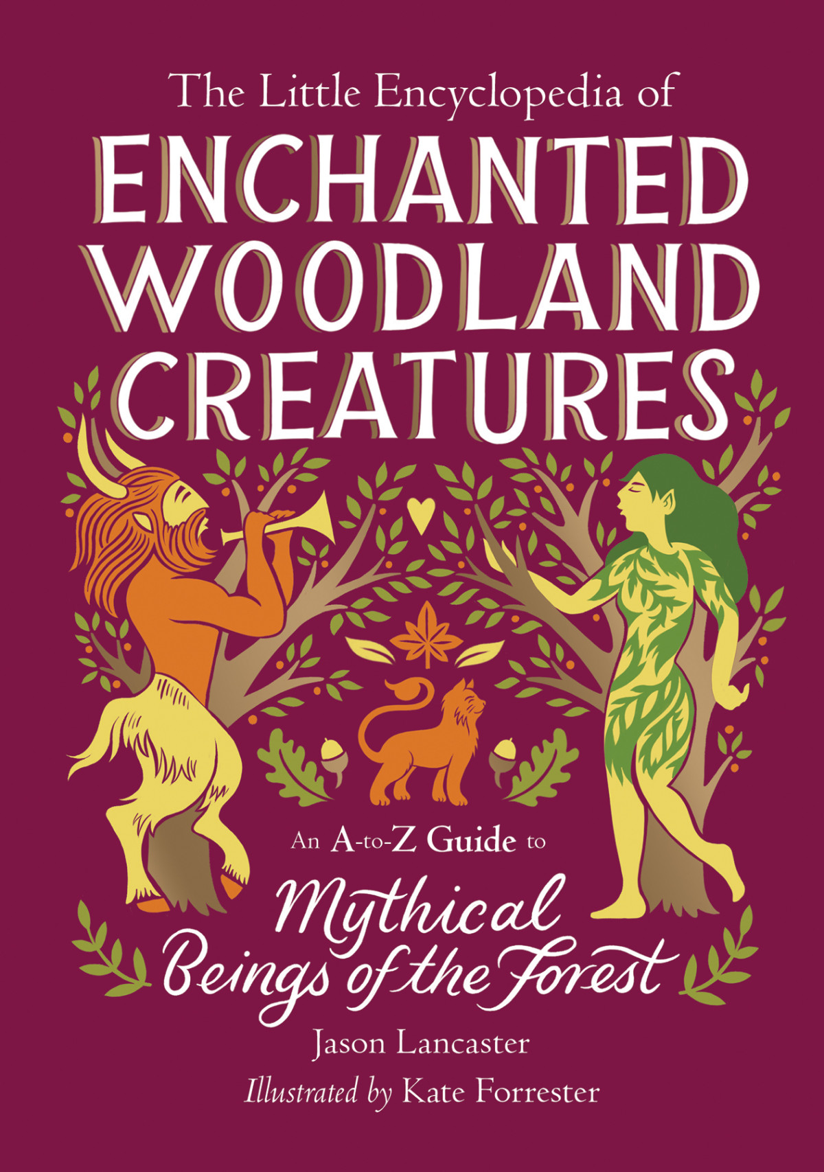 The Little Encyclopedia Of Enchanted Woodland Creatures An Atoz Guide To Mythical Beings Of The Forest Jason Lancaster