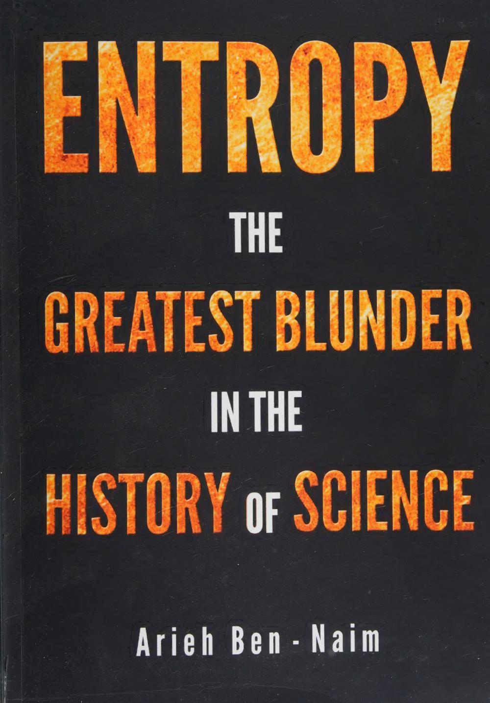 Entropy The Greatest Blunder In The History Of Science Arieh Bennaim