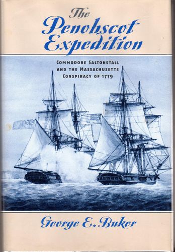 The Penobscot Expedition Commodore Saltonstall And The Massachusetts Conspiracy Of 1779 George E Buker